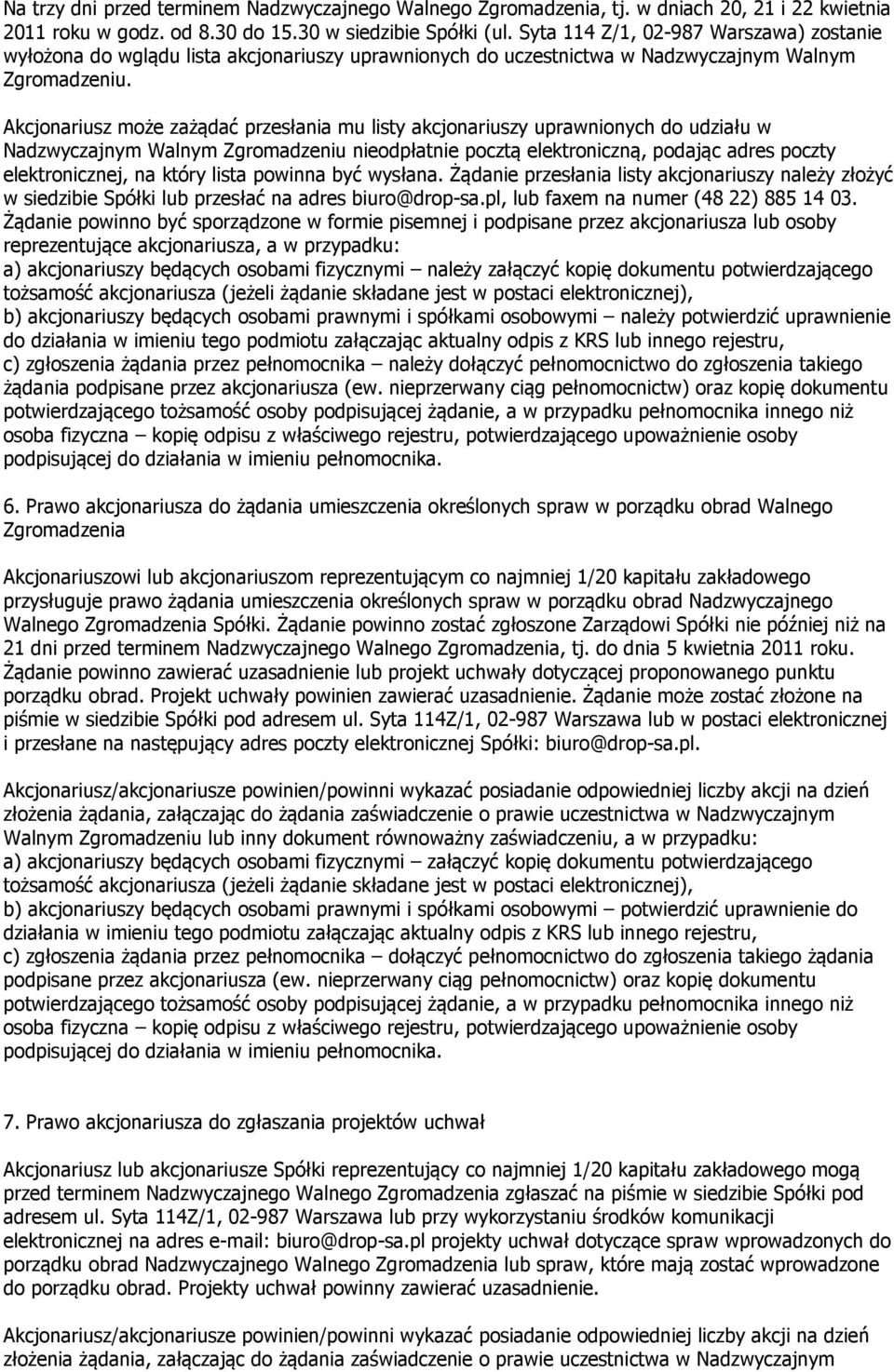 Akcjonariusz może zażądać przesłania mu listy akcjonariuszy uprawnionych do udziału w Nadzwyczajnym Walnym Zgromadzeniu nieodpłatnie pocztą elektroniczną, podając adres poczty elektronicznej, na