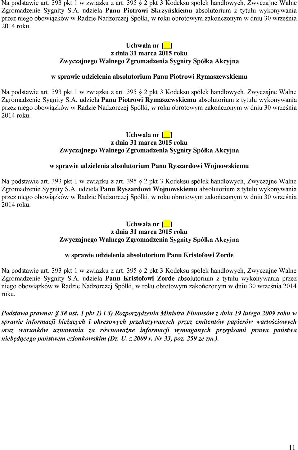 w sprawie udzielenia absolutorium Panu Piotrowi Rymaszewskiemu  udziela Panu Piotrowi Rymaszewskiemu absolutorium z tytułu wykonywania przez niego obowiązków w Radzie Nadzorczej Spółki, w roku