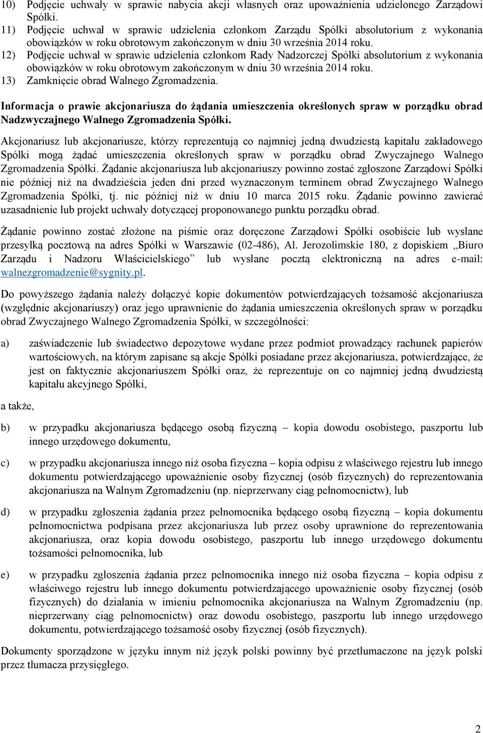 12) Podjęcie uchwał w sprawie udzielenia członkom Rady Nadzorczej Spółki absolutorium z wykonania obowiązków w roku obrotowym zakończonym w dniu 30 września 2014 roku.