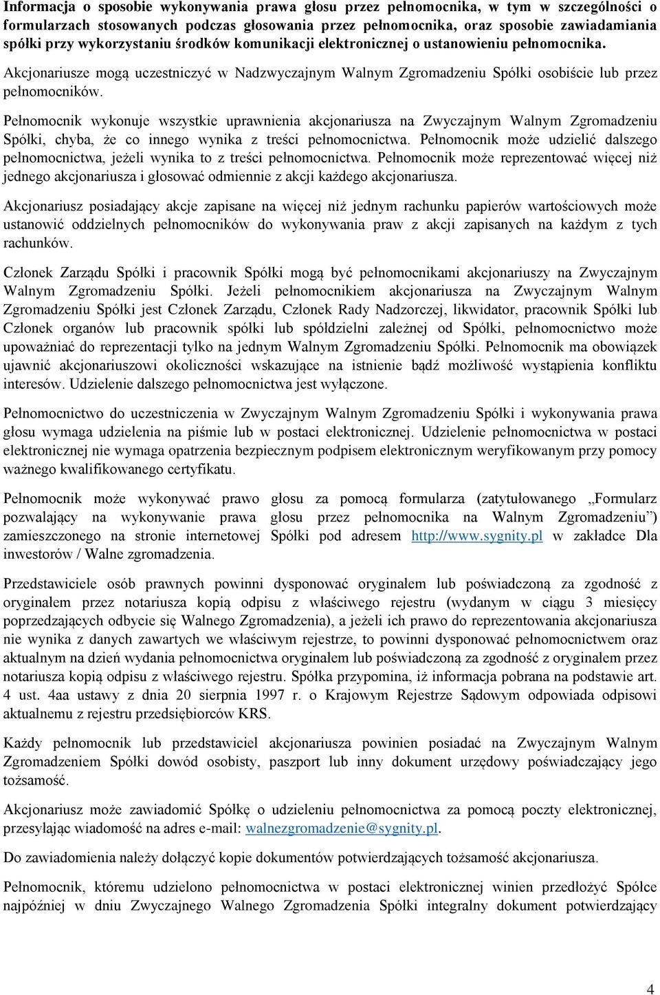 Pełnomocnik wykonuje wszystkie uprawnienia akcjonariusza na Zwyczajnym Walnym Zgromadzeniu Spółki, chyba, że co innego wynika z treści pełnomocnictwa.