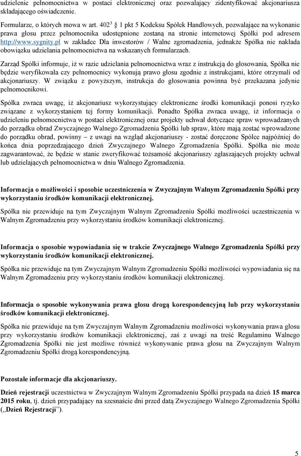 pl w zakładce Dla inwestorów / Walne zgromadzenia, jednakże Spółka nie nakłada obowiązku udzielania pełnomocnictwa na wskazanych formularzach.