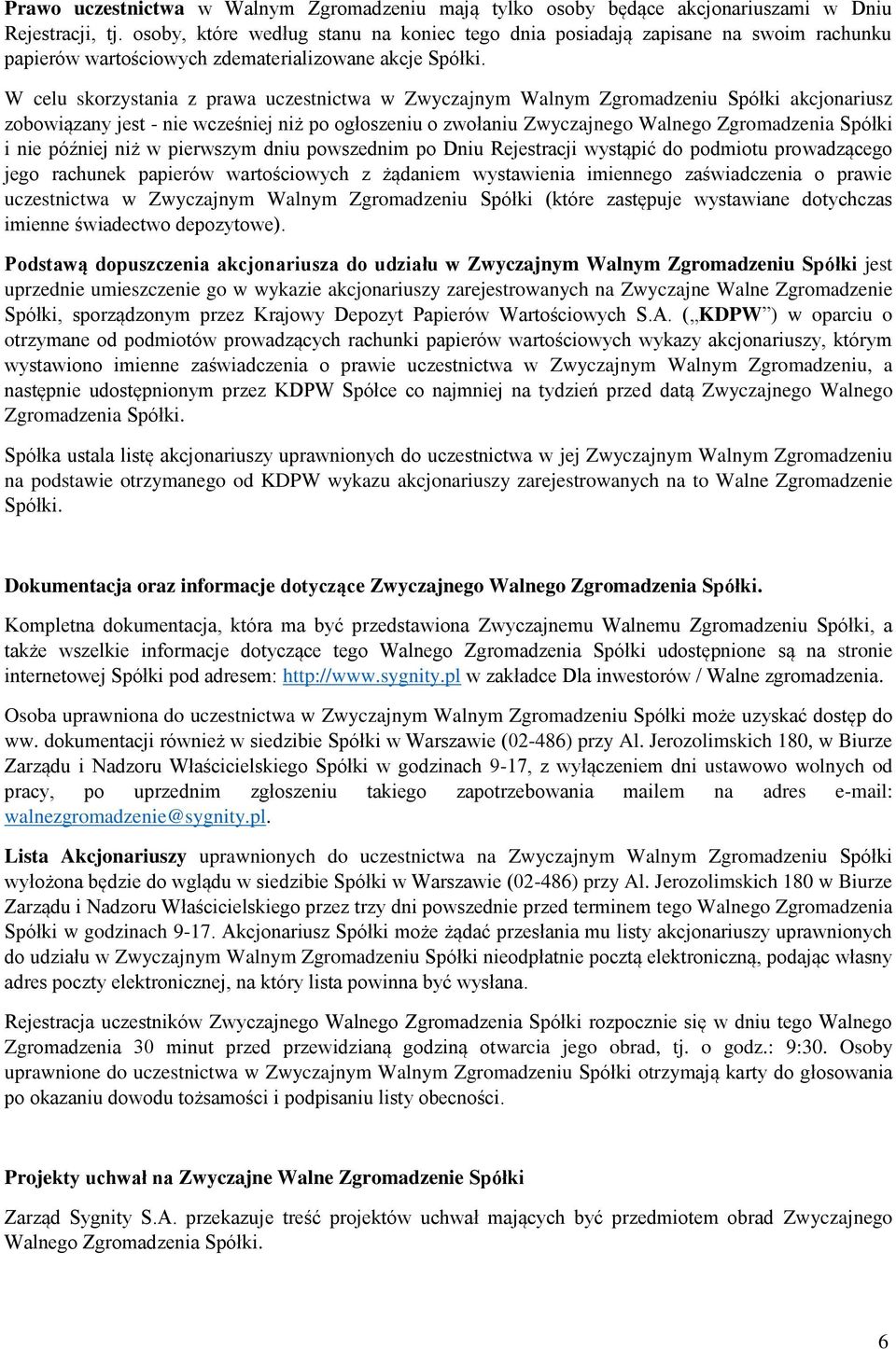 W celu skorzystania z prawa uczestnictwa w Zwyczajnym Walnym Zgromadzeniu Spółki akcjonariusz zobowiązany jest - nie wcześniej niż po ogłoszeniu o zwołaniu Zwyczajnego Walnego Zgromadzenia Spółki i