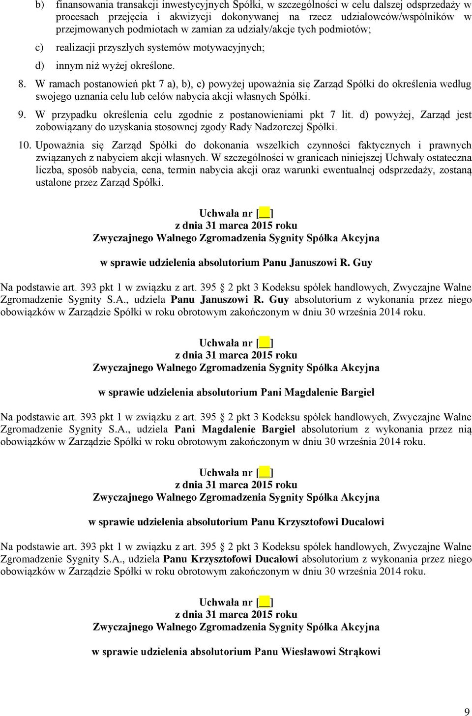 W ramach postanowień pkt 7 a), b), c) powyżej upoważnia się Zarząd Spółki do określenia według swojego uznania celu lub celów nabycia akcji własnych Spółki. 9.