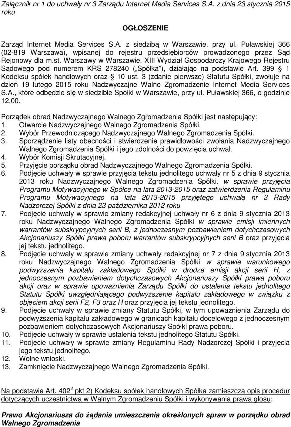 399 1 Kodeksu spółek handlowych oraz 10 ust. 3 (zdanie pierwsze) Statutu Spółki, zwołuje na dzień 19 lutego 2015 roku Nadzwyczajne Walne Zgromadzenie Internet Media Services S.A.