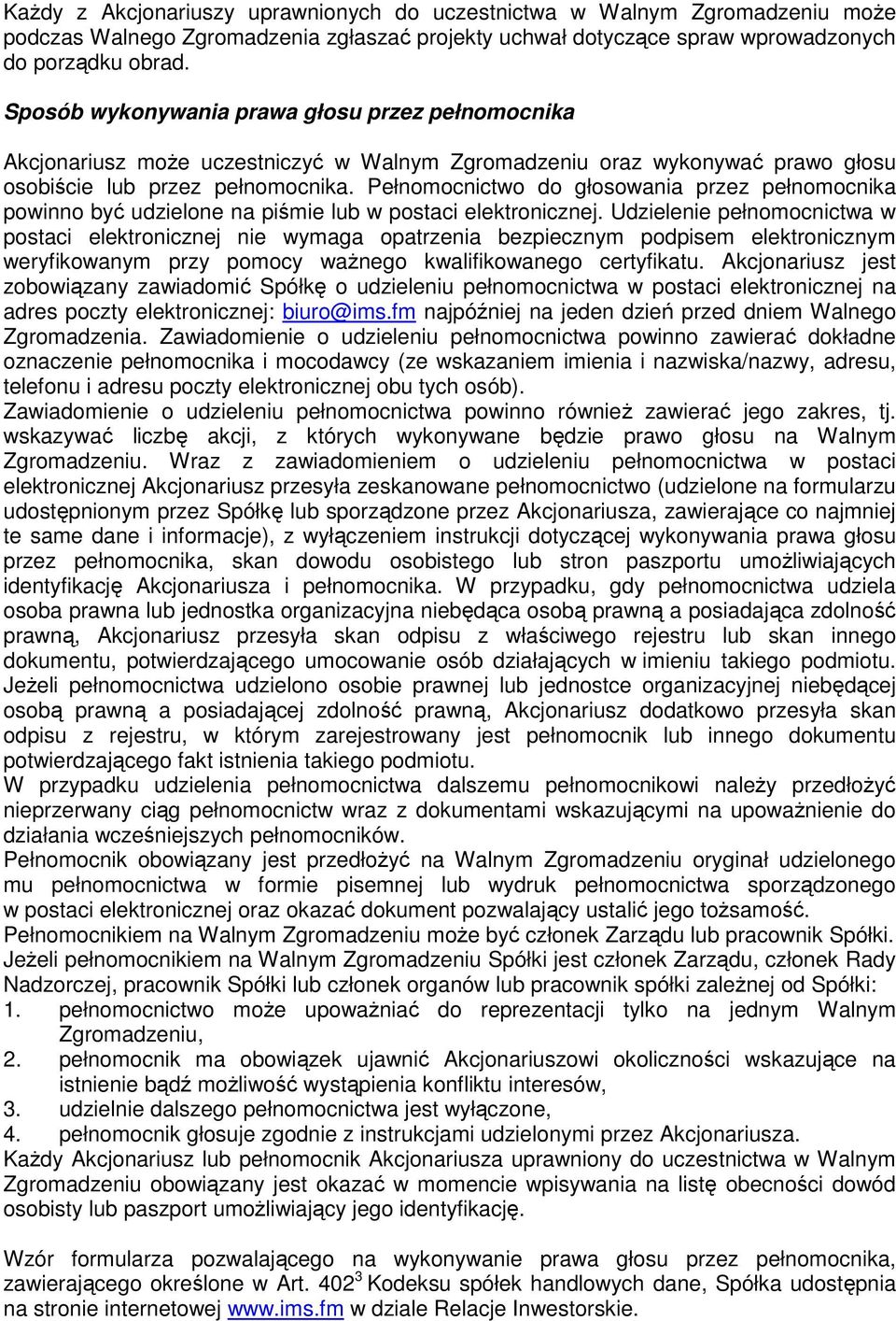Pełnomocnictwo do głosowania przez pełnomocnika powinno być udzielone na piśmie lub w postaci elektronicznej.