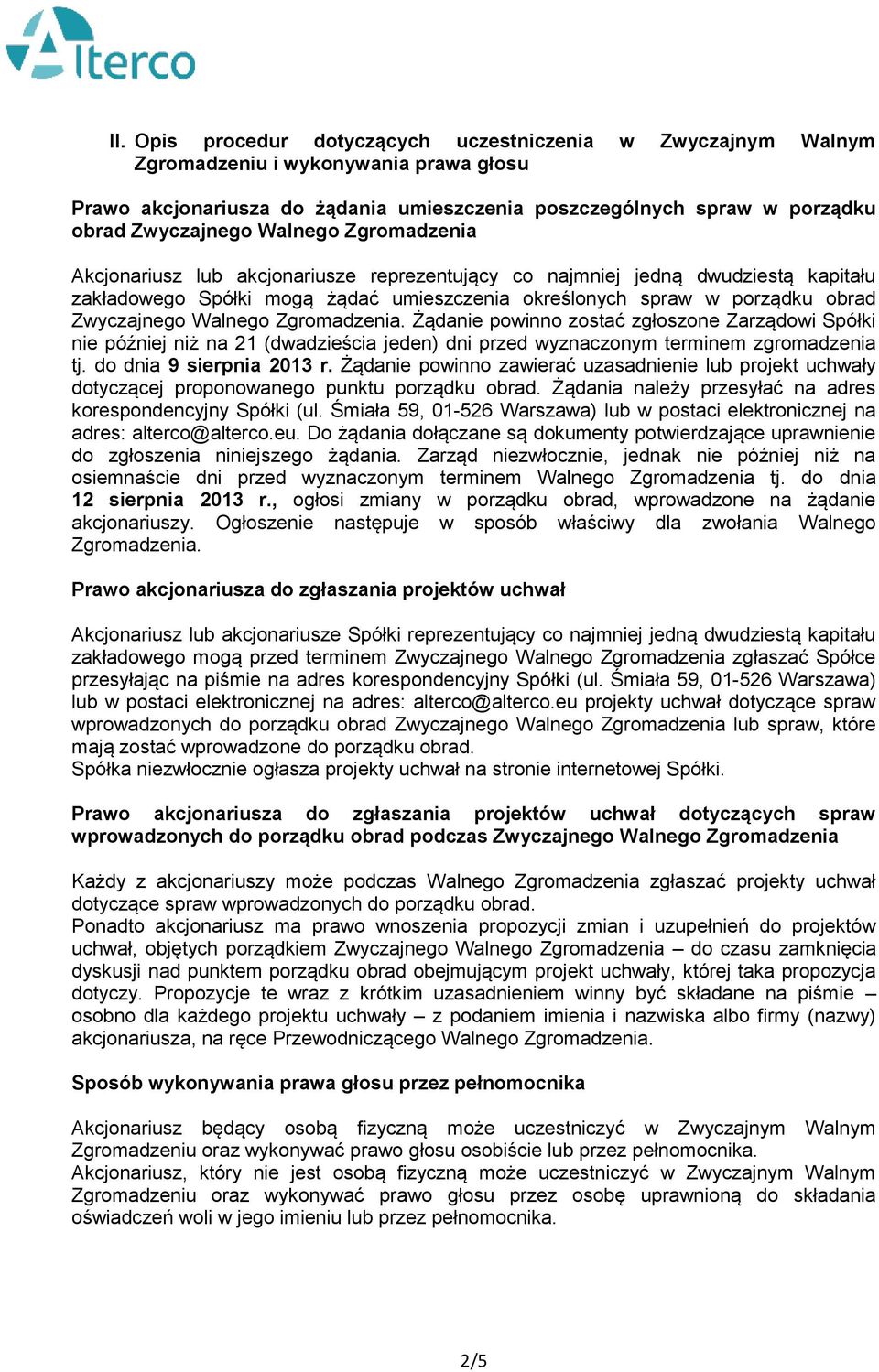 Walnego Zgromadzenia. Żądanie powinno zostać zgłoszone Zarządowi Spółki nie później niż na 21 (dwadzieścia jeden) dni przed wyznaczonym terminem zgromadzenia tj. do dnia 9 sierpnia 2013 r.