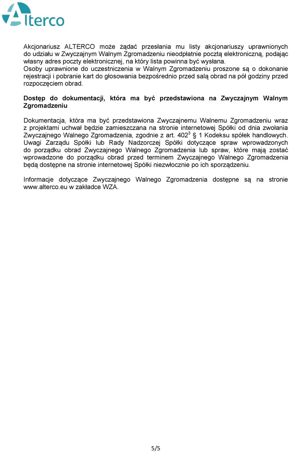 Osoby uprawnione do uczestniczenia w Walnym Zgromadzeniu proszone są o dokonanie rejestracji i pobranie kart do głosowania bezpośrednio przed salą obrad na pół godziny przed rozpoczęciem obrad.