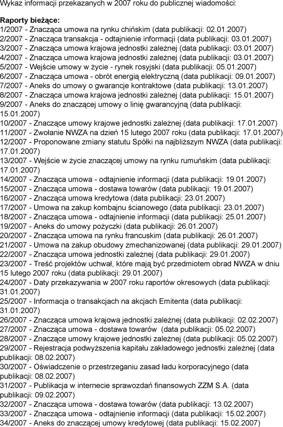 01.2007) 5/2007 - Wejście umowy w życie - rynek rosyjski (data publikacji: 05.01.2007) 6/2007 - Znacząca umowa - obrót energią elektryczną (data publikacji: 09.01.2007) 7/2007 - Aneks do umowy o gwarancje kontraktowe (data publikacji: 13.