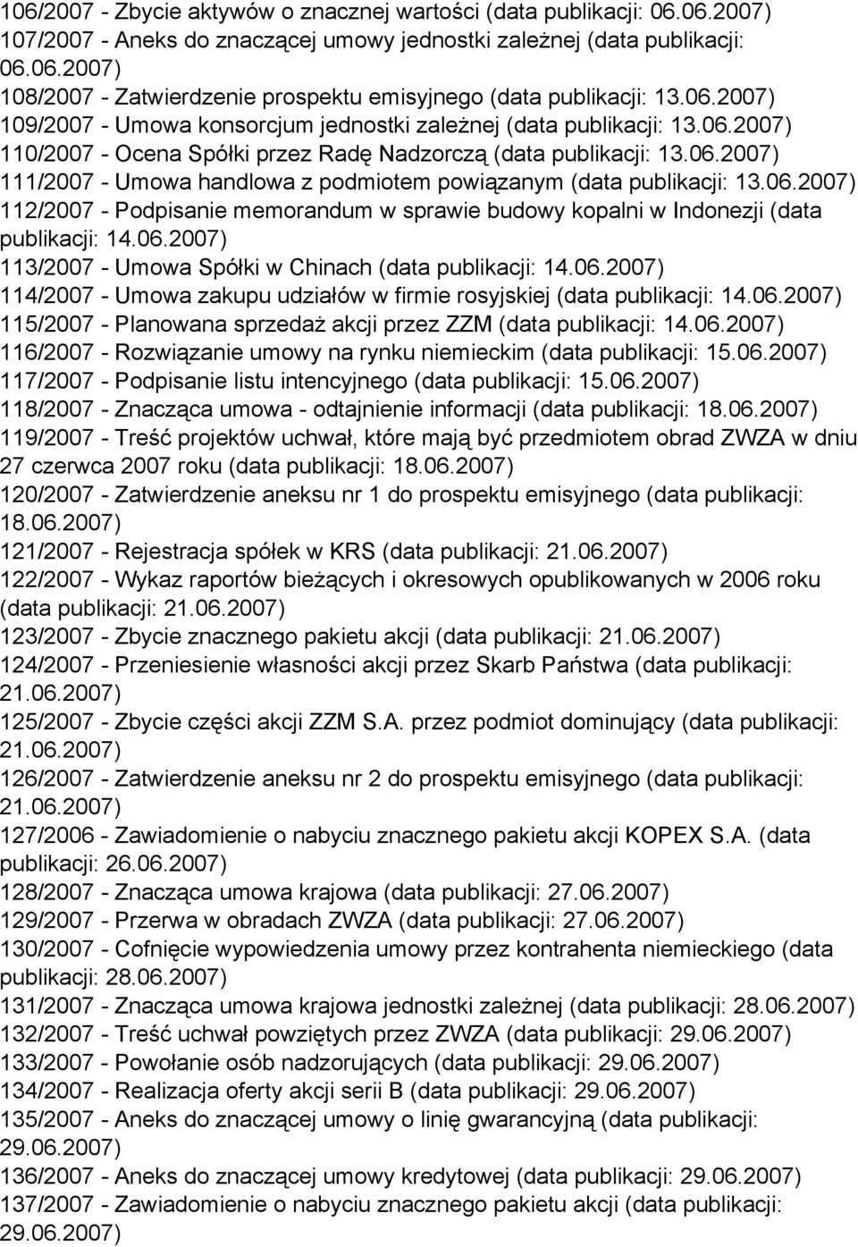 06.2007) 112/2007 - Podpisanie memorandum w sprawie budowy kopalni w Indonezji (data publikacji: 14.06.2007) 113/2007 - Umowa Spółki w Chinach (data publikacji: 14.06.2007) 114/2007 - Umowa zakupu udziałów w firmie rosyjskiej (data publikacji: 14.