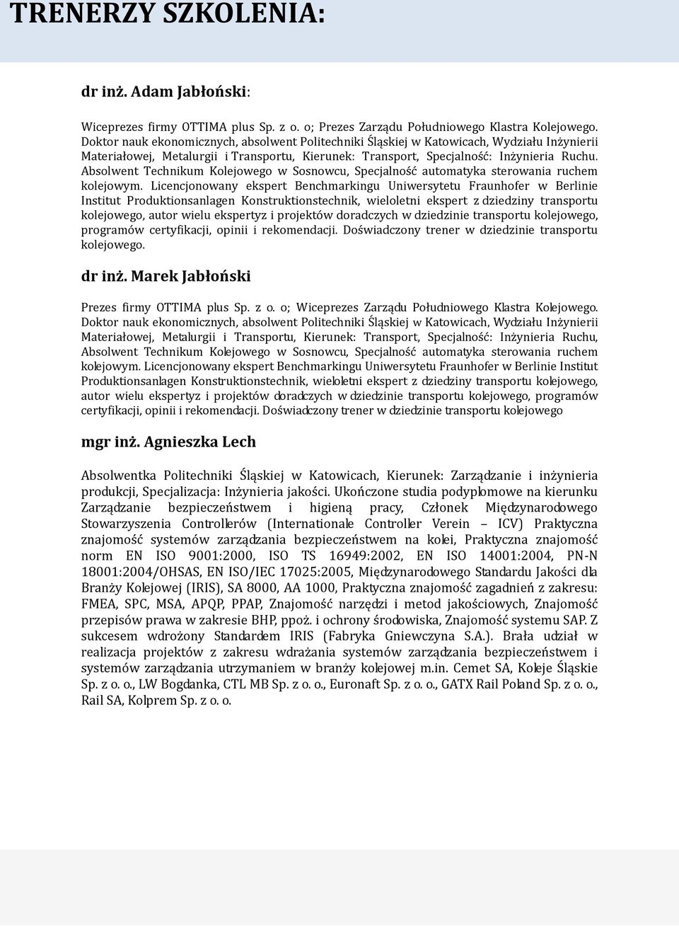 Absolwent Technikum Kolejowego w Sosnowcu, Specjalność automatyka sterowania ruchem kolejowym.