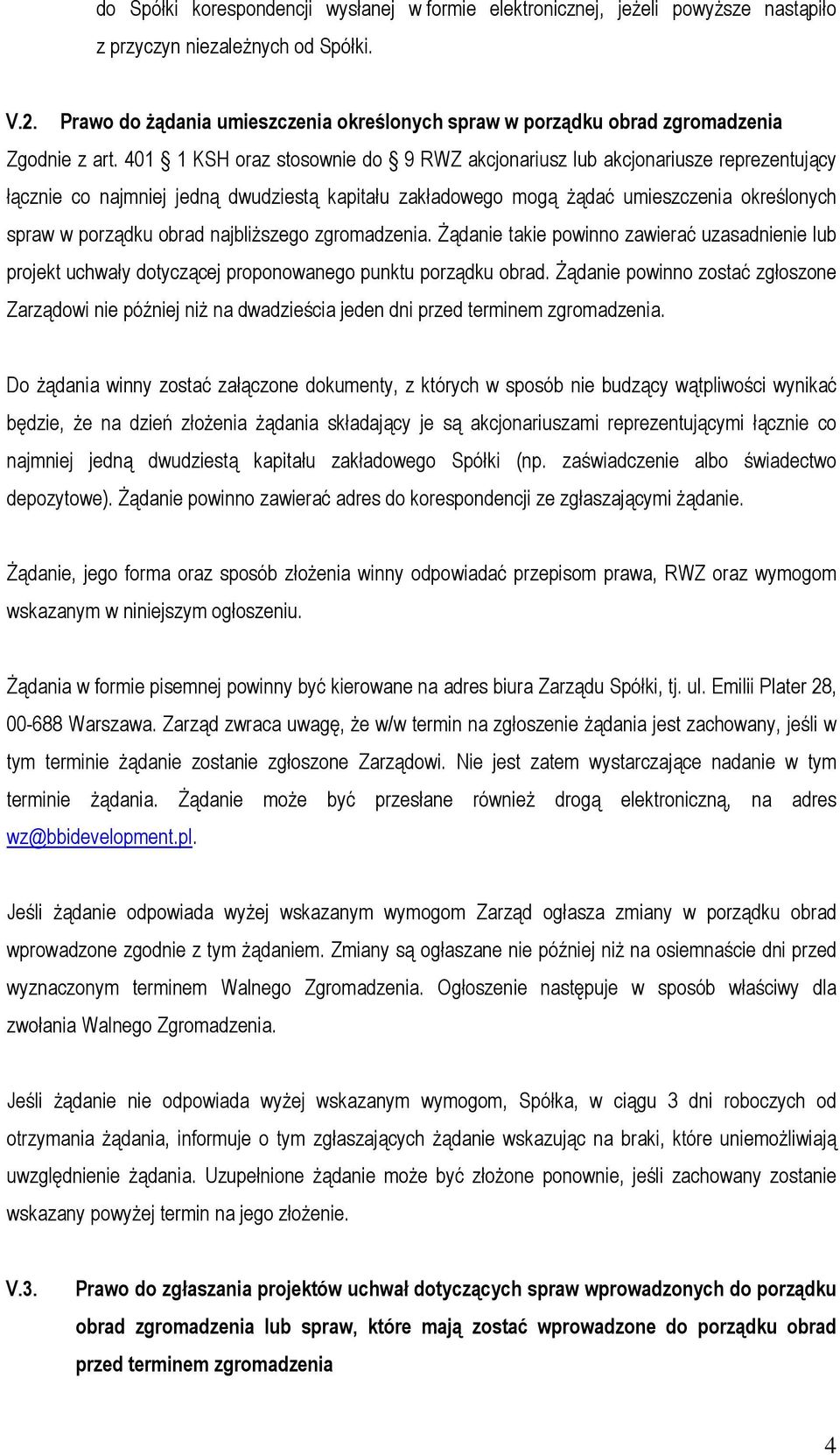 401 1 KSH oraz stosownie do 9 RWZ akcjonariusz lub akcjonariusze reprezentujący łącznie co najmniej jedną dwudziestą kapitału zakładowego mogą żądać umieszczenia określonych spraw w porządku obrad