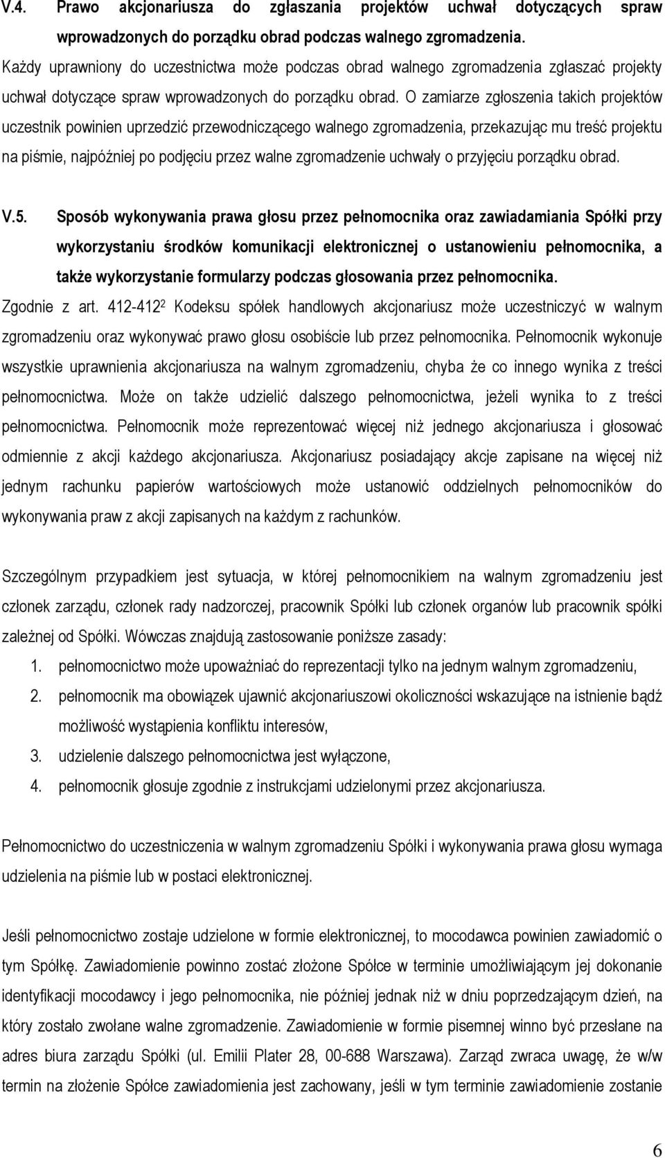 O zamiarze zgłoszenia takich projektów uczestnik powinien uprzedzić przewodniczącego walnego zgromadzenia, przekazując mu treść projektu na piśmie, najpóźniej po podjęciu przez walne zgromadzenie