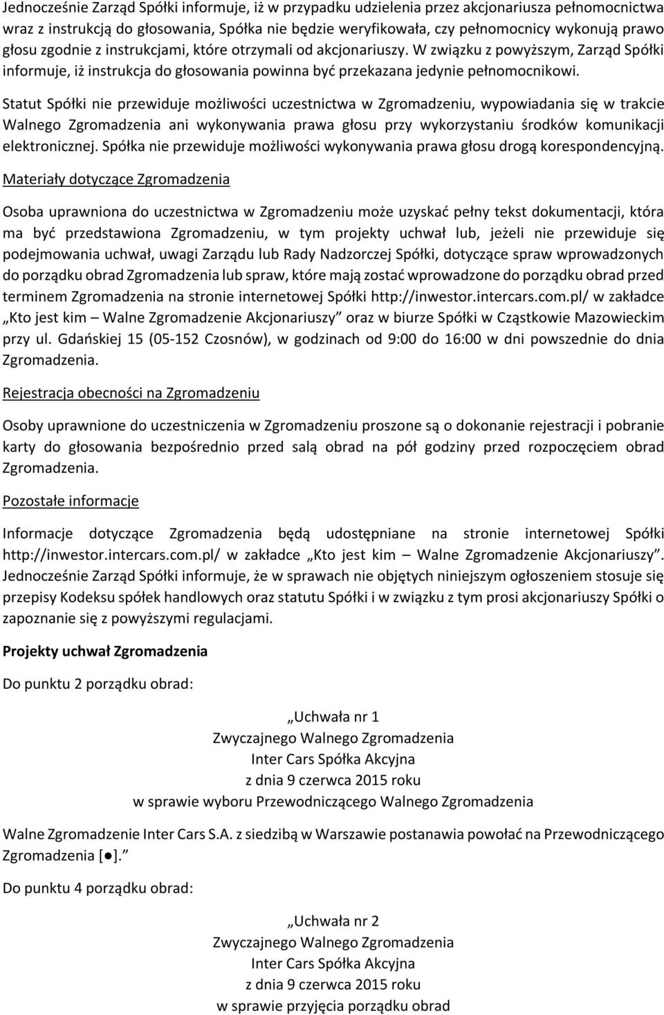 Statut Spółki nie przewiduje możliwości uczestnictwa w Zgromadzeniu, wypowiadania się w trakcie Walnego Zgromadzenia ani wykonywania prawa głosu przy wykorzystaniu środków komunikacji elektronicznej.