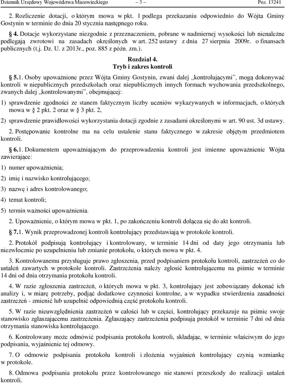 Dotacje wykorzystane niezgodnie z przeznaczeniem, pobrane w nadmiernej wysokości lub nienależne podlegają zwrotowi na zasadach określonych w art. 252 ustawy z dnia 27 sierpnia 2009r.