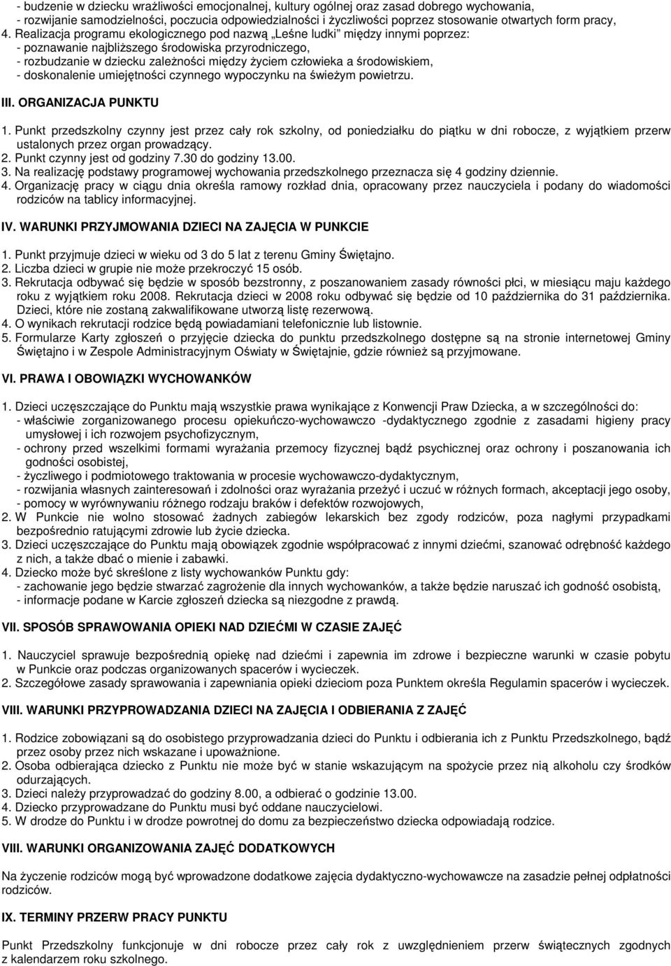 Realizacja programu ekologicznego pod nazwą Leśne ludki między innymi poprzez: - poznawanie najbliŝszego środowiska przyrodniczego, - rozbudzanie w dziecku zaleŝności między Ŝyciem człowieka a