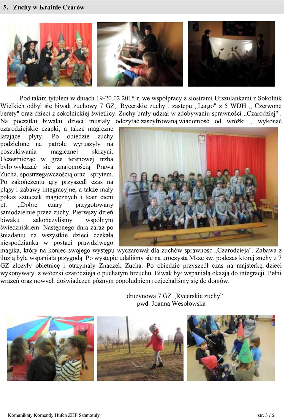 Zuchy brały udział w zdobywaniu sprawności,,czarodziej". Na początku biwaku dzieci musiały odczytać zaszyfrowaną wiadomość od wróżki, wykonać czarodziejskie czapki, a także magiczne latające płyty.