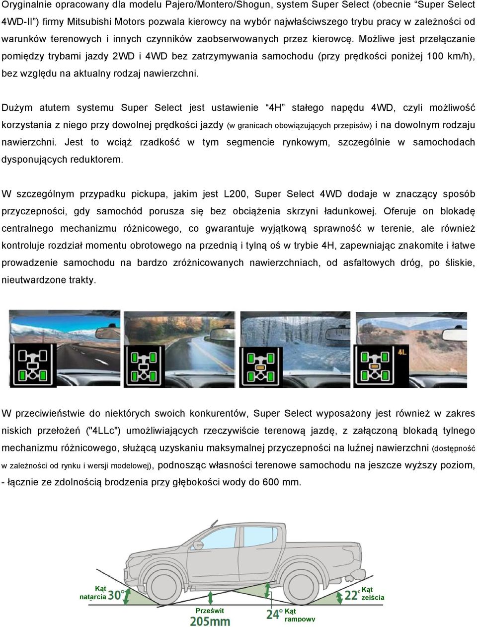 Możliwe jest przełączanie pomiędzy trybami jazdy 2WD i 4WD bez zatrzymywania samochodu (przy prędkości poniżej 100 km/h), bez względu na aktualny rodzaj nawierzchni.