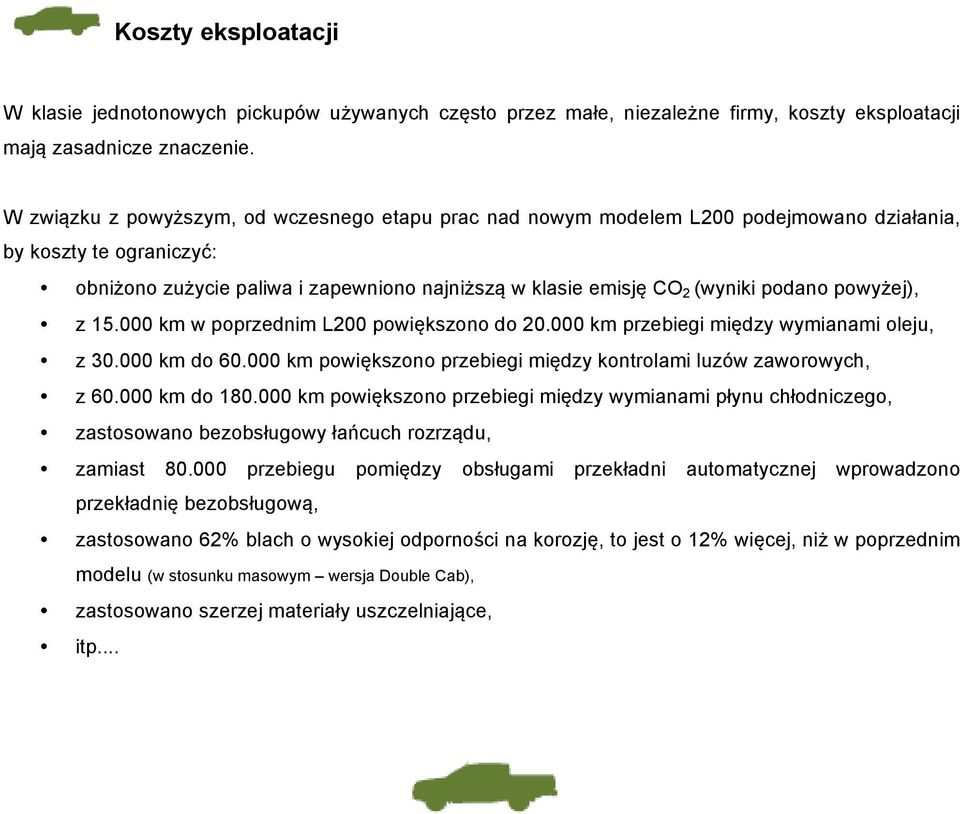 podano powyżej), z 15.000 km w poprzednim L200 powiększono do 20.000 km przebiegi między wymianami oleju, z 30.000 km do 60.000 km powiększono przebiegi między kontrolami luzów zaworowych, z 60.