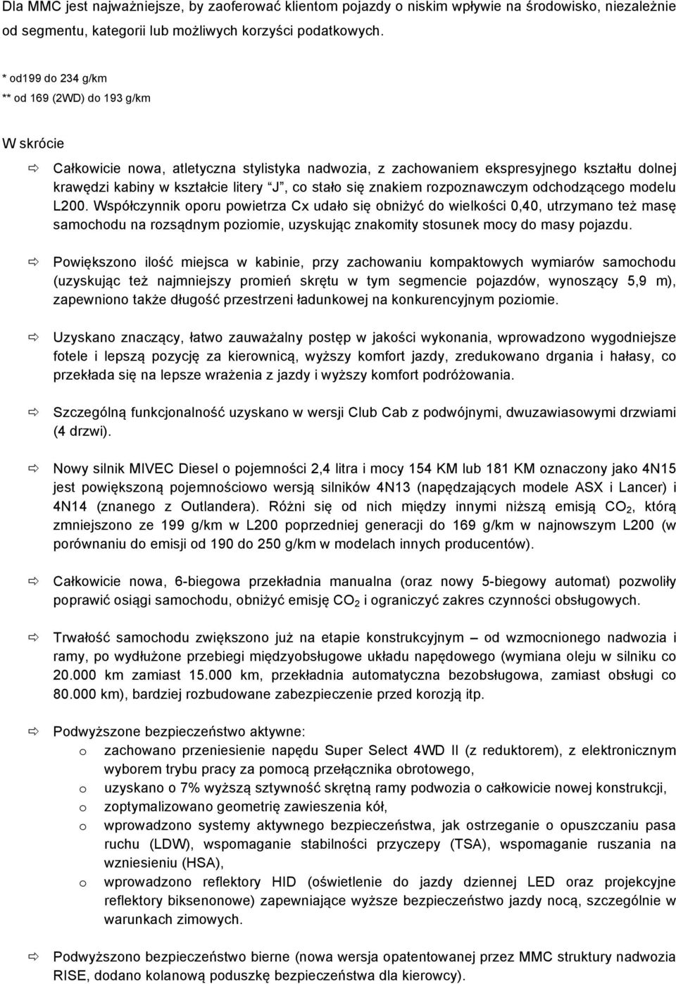 Całkowicie nowa, atletyczna stylistyka nadwozia, z zachowaniem ekspresyjnego kształtu dolnej krawędzi kabiny w kształcie litery J, co stało się znakiem rozpoznawczym odchodzącego modelu L200.