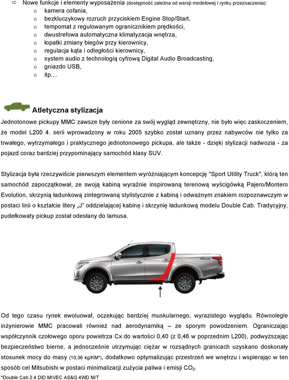 Digital Audio Broadcasting, o gniazdo USB, o itp... Atletyczna stylizacja Jednotonowe pickupy MMC zawsze były cenione za swój wygląd zewnętrzny, nie było więc zaskoczeniem, że model L200 4.