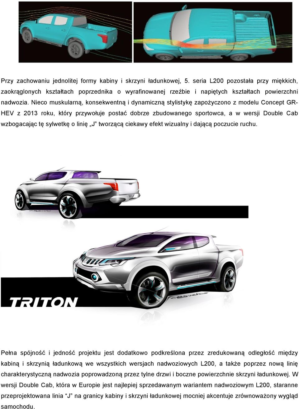 Nieco muskularną, konsekwentną i dynamiczną stylistykę zapożyczono z modelu Concept GRHEV z 2013 roku, który przywołuje postać dobrze zbudowanego sportowca, a w wersji Double Cab wzbogacając tę