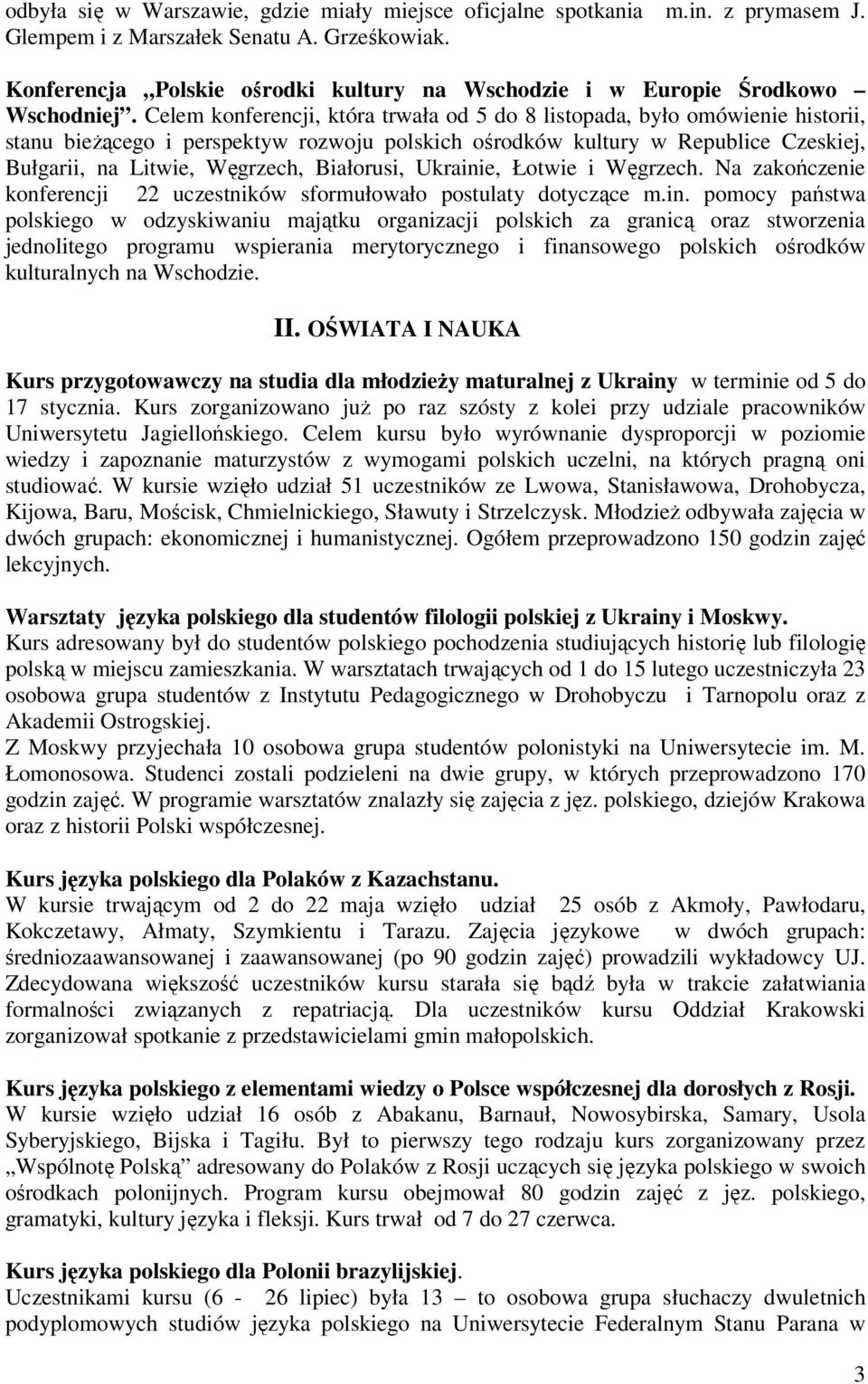 Celem konferencji, która trwała od 5 do 8 listopada, było omówienie historii, stanu bieżącego i perspektyw rozwoju polskich ośrodków kultury w Republice Czeskiej, Bułgarii, na Litwie, Węgrzech,