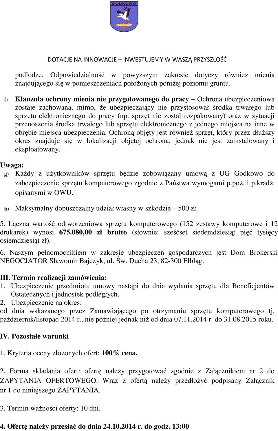 sprzęt nie został rozpakowany) oraz w sytuacji przenoszenia środka trwałego lub sprzętu elektronicznego z jednego miejsca na inne w obrębie miejsca ubezpieczenia.