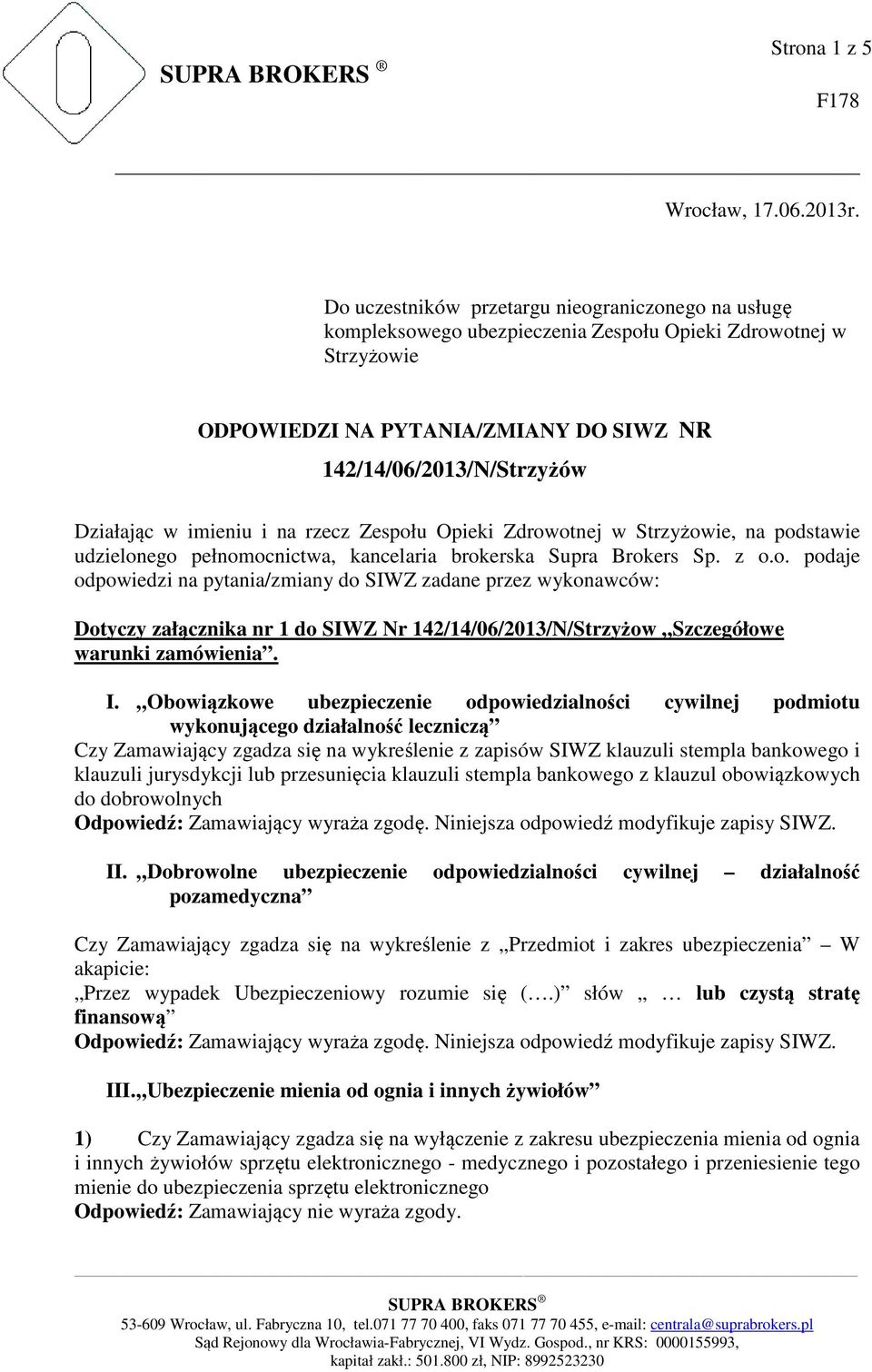 imieniu i na rzecz Zespołu Opieki Zdrowotnej w Strzyżowie, na podstawie udzielonego pełnomocnictwa, kancelaria brokerska Supra Brokers Sp. z o.o. podaje odpowiedzi na pytania/zmiany do SIWZ zadane przez wykonawców: Dotyczy załącznika nr 1 do SIWZ Nr 142/14/06/2013/N/Strzyżow Szczegółowe warunki zamówienia.