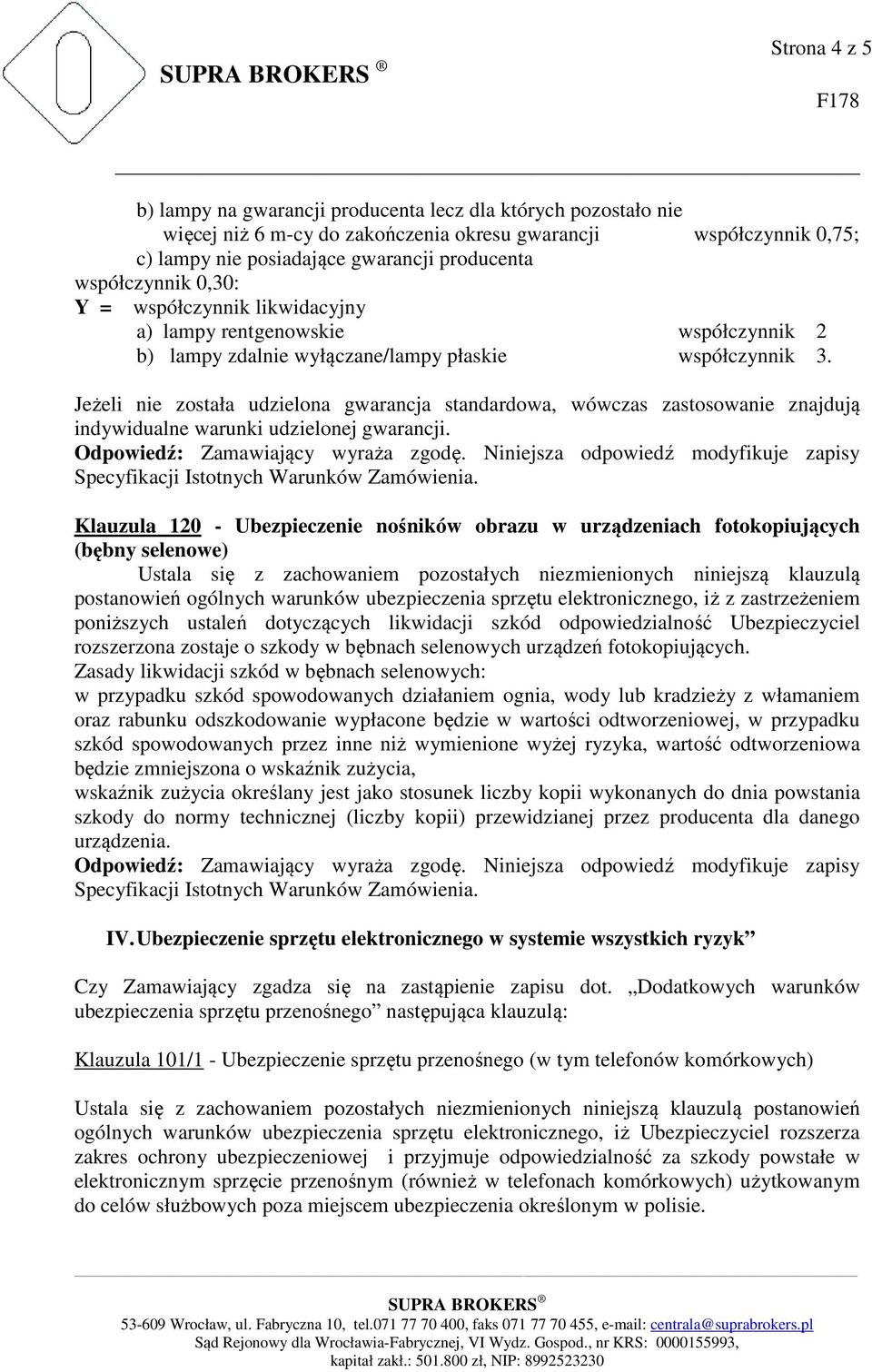 Jeżeli nie została udzielona gwarancja standardowa, wówczas zastosowanie znajdują indywidualne warunki udzielonej gwarancji.