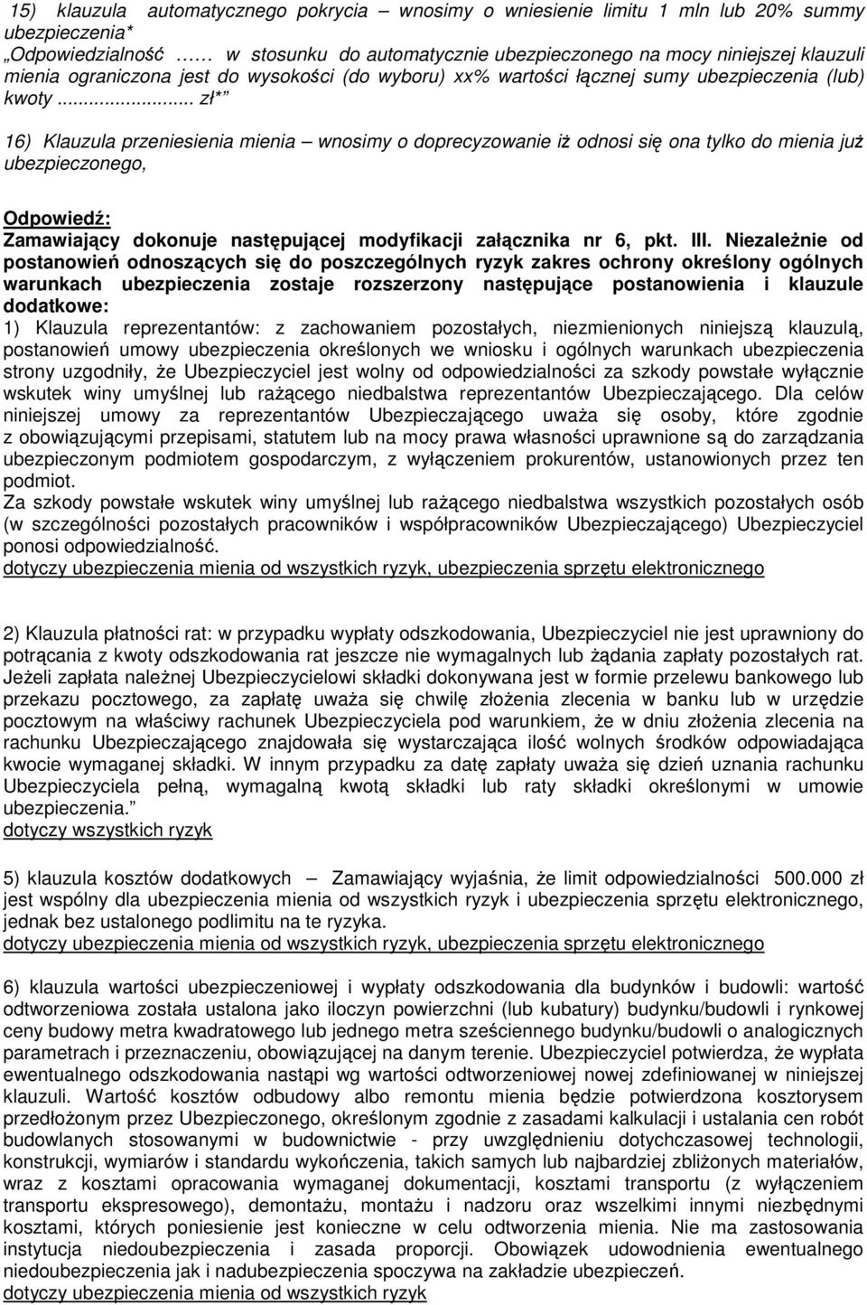 .. zł* 16) Klauzula przeniesienia mienia wnosimy o doprecyzowanie iż odnosi się ona tylko do mienia już ubezpieczonego, Zamawiający dokonuje następującej modyfikacji załącznika nr 6, pkt. III.