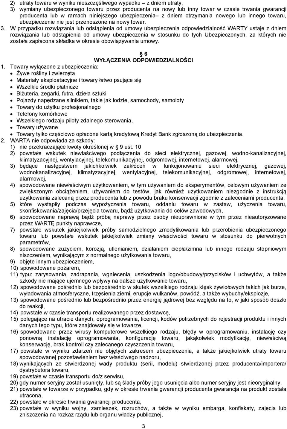W przypadku rozwiązania lub odstąpienia od umowy ubezpieczenia odpowiedzialność WARTY ustaje z dniem rozwiązania lub odstąpienia od umowy ubezpieczenia w stosunku do tych Ubezpieczonych, za których