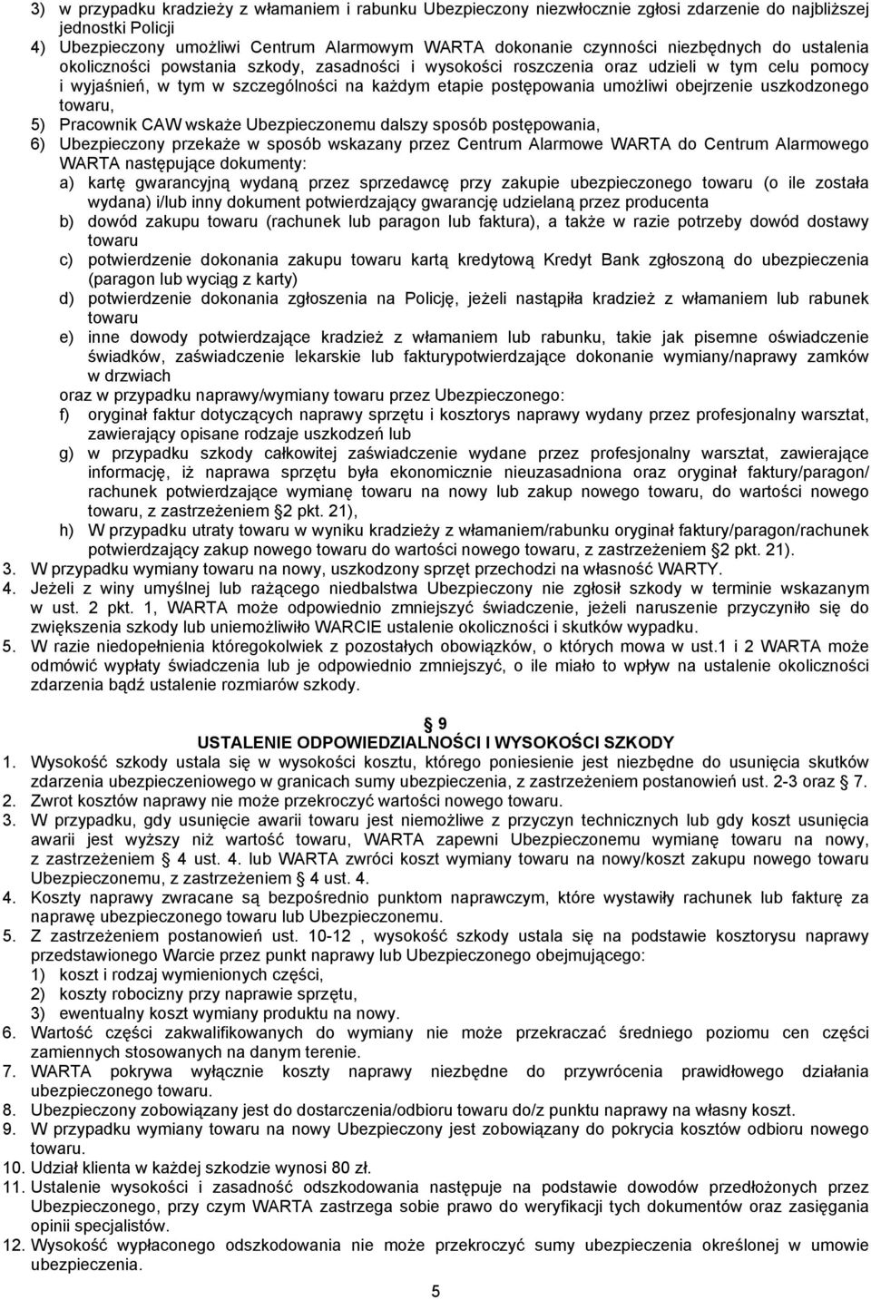 obejrzenie uszkodzonego towaru, 5) Pracownik CAW wskaże Ubezpieczonemu dalszy sposób postępowania, 6) Ubezpieczony przekaże w sposób wskazany przez Centrum Alarmowe WARTA do Centrum Alarmowego WARTA