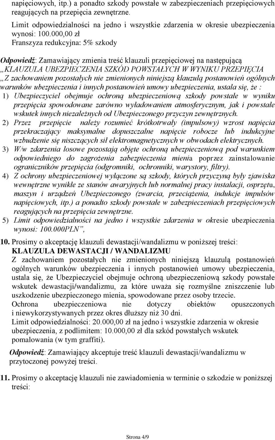 000,00 zł Franszyza redukcyjna: 5% szkody Odpowiedź: Zamawiający zmienia treść klauzuli przepięciowej na następującą KLAUZULA UBEZPIECZENIA SZKÓD POWSTAŁYCH W WYNIKU PRZEPIĘCIA ogólnych warunków