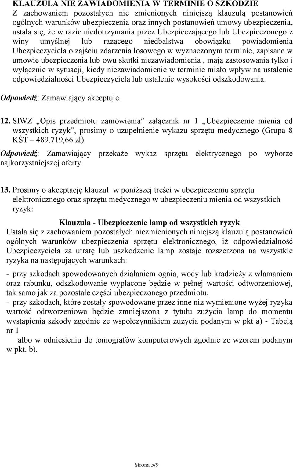 niezawiadomienia, mają zastosowania tylko i wyłącznie w sytuacji, kiedy niezawiadomienie w terminie miało wpływ na ustalenie odpowiedzialności Ubezpieczyciela lub ustalenie wysokości odszkodowania.