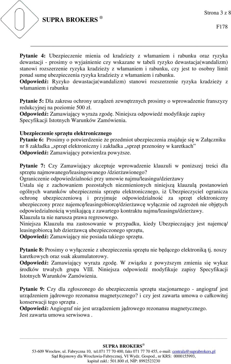 Odpowiedź: Ryzyko dewastacja(wandalizm) stanowi rozszerzenie ryzyka kradzieży z włamaniem i rabunku Pytanie 5: Dla zakresu ochrony urządzeń zewnętrznych prosimy o wprowadzenie franszyzy redukcyjnej