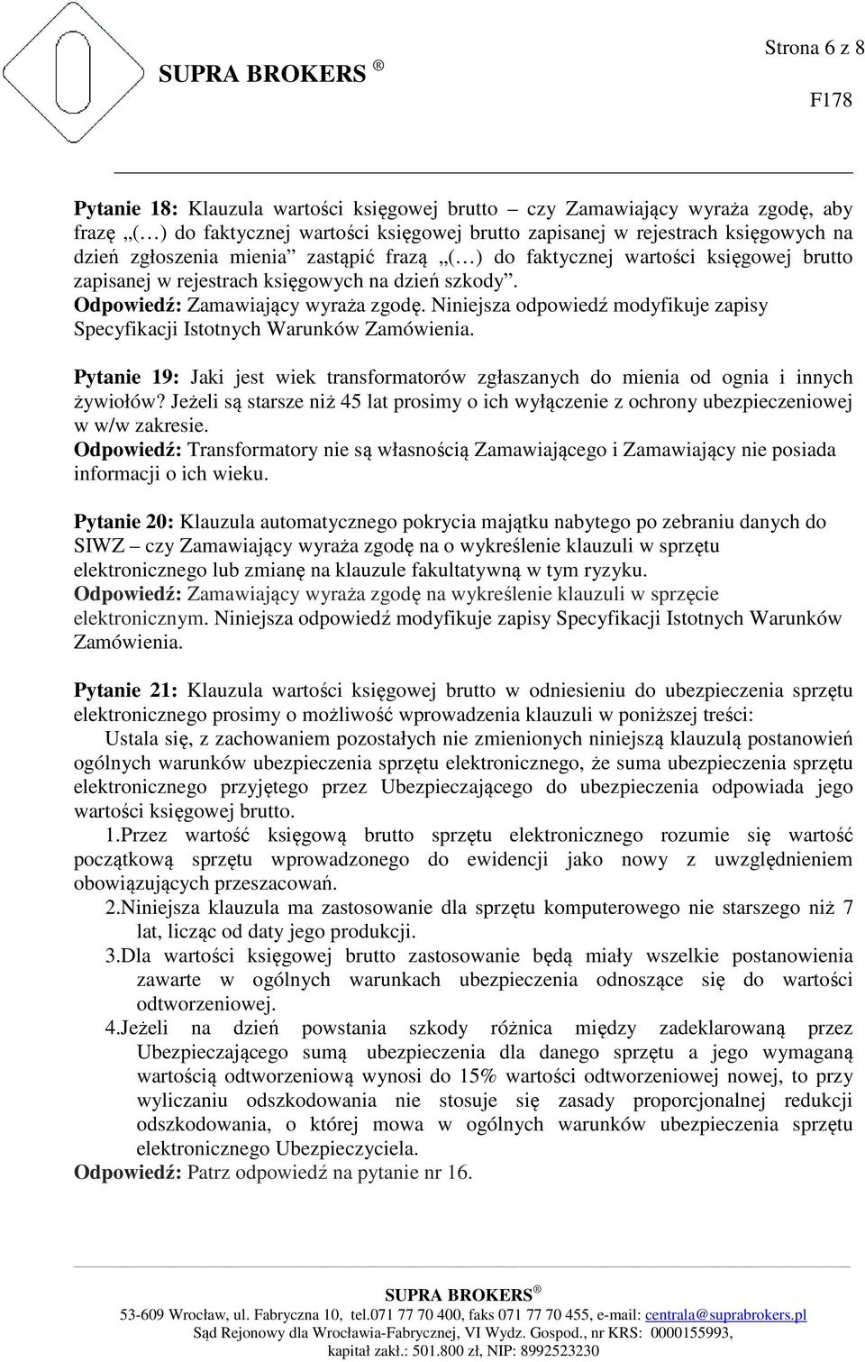 Pytanie 19: Jaki jest wiek transformatorów zgłaszanych do mienia od ognia i innych żywiołów? Jeżeli są starsze niż 45 lat prosimy o ich wyłączenie z ochrony ubezpieczeniowej w w/w zakresie.