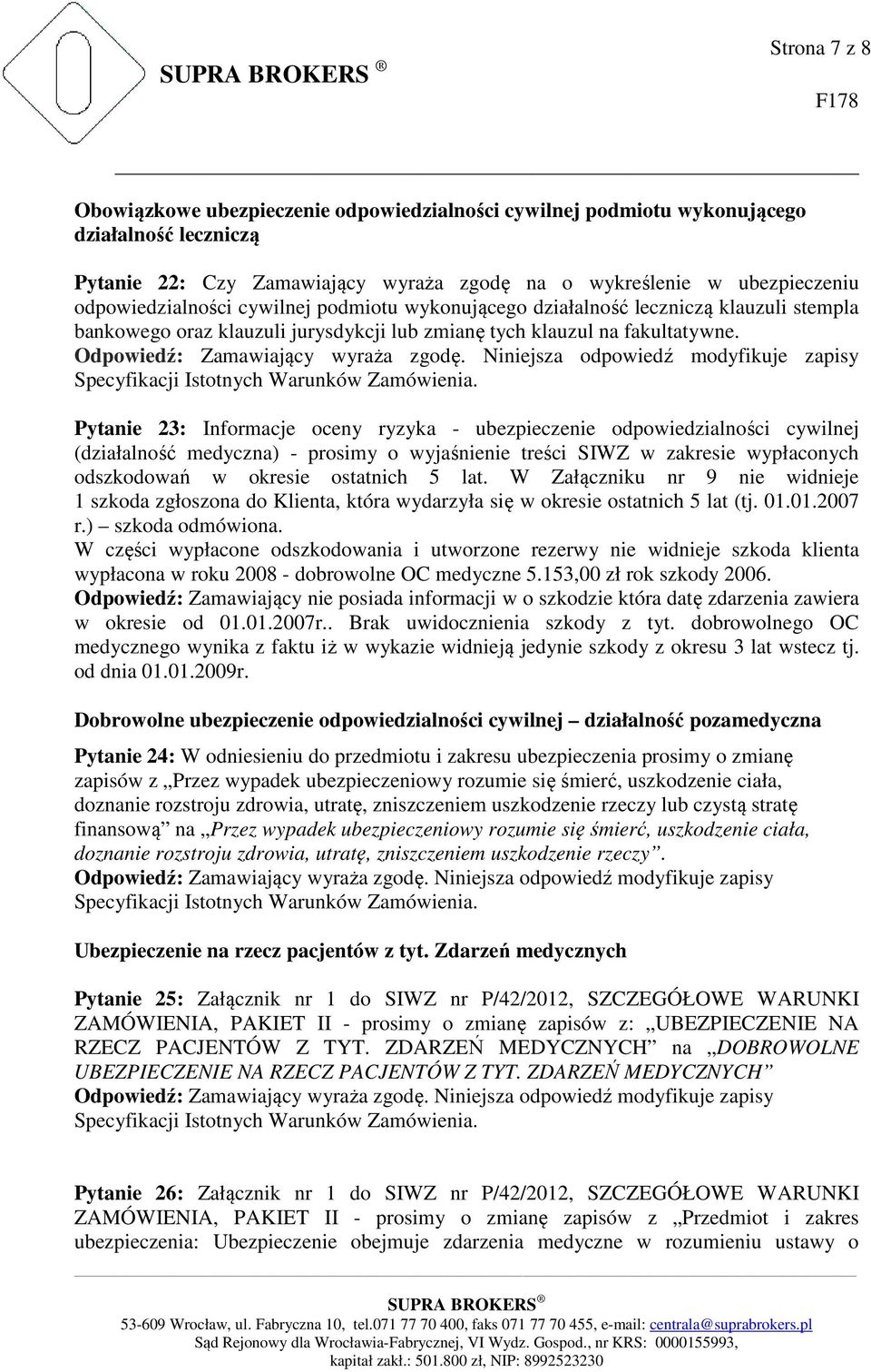 Pytanie 23: Informacje oceny ryzyka - ubezpieczenie odpowiedzialności cywilnej (działalność medyczna) - prosimy o wyjaśnienie treści SIWZ w zakresie wypłaconych odszkodowań w okresie ostatnich 5 lat.