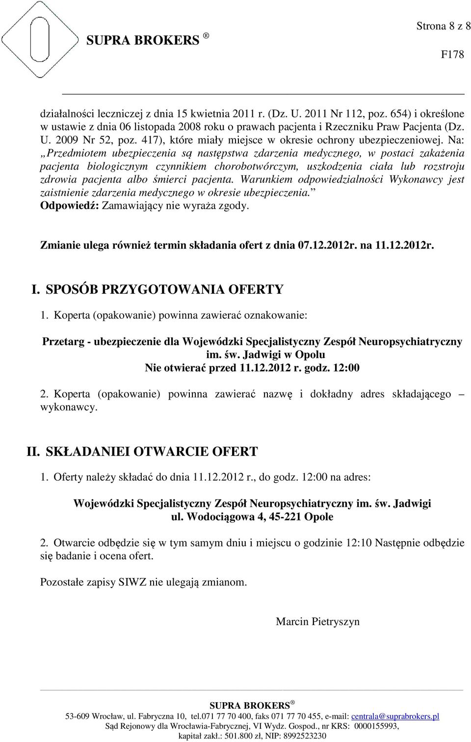 Na: Przedmiotem ubezpieczenia są następstwa zdarzenia medycznego, w postaci zakażenia pacjenta biologicznym czynnikiem chorobotwórczym, uszkodzenia ciała lub rozstroju zdrowia pacjenta albo śmierci