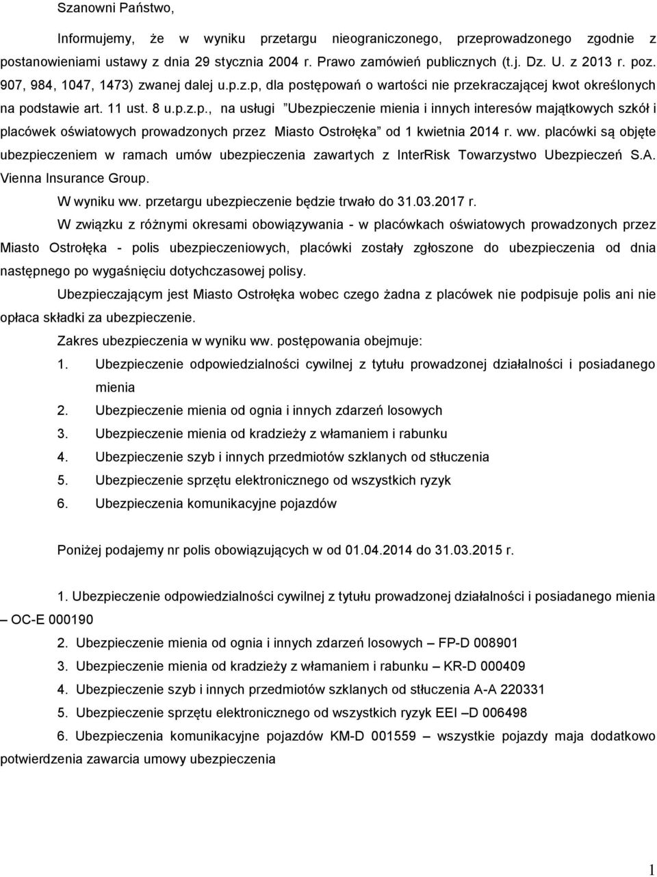 ww. placówki są objęte ubezpieczeniem w ramach umów ubezpieczenia zawartych z InterRisk Towarzystwo Ubezpieczeń S.A. Vienna Insurance Group. W wyniku ww. przetargu ubezpieczenie będzie trwało do 31.