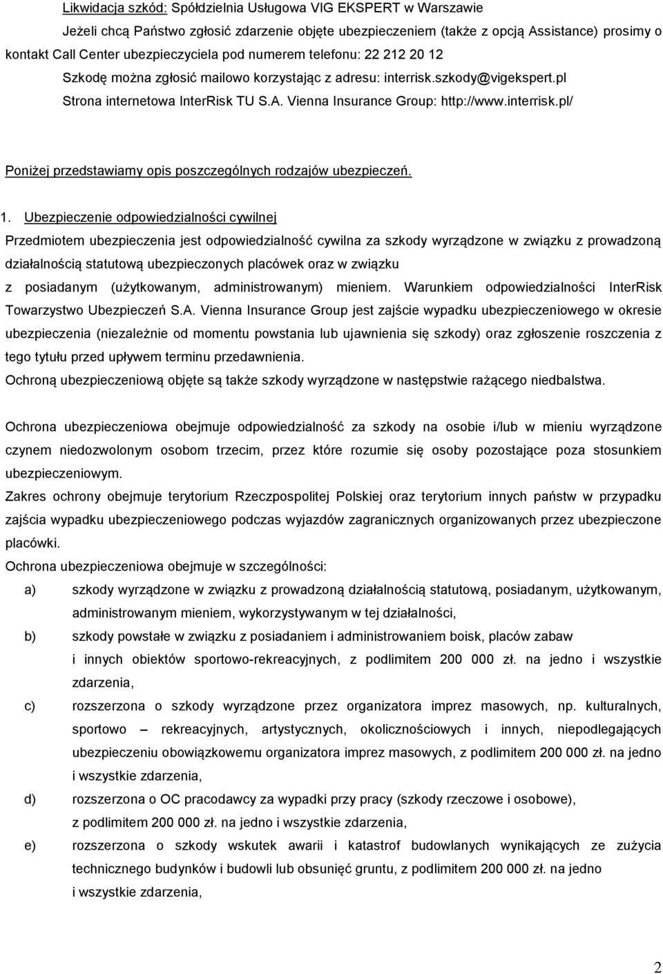 1. Ubezpieczenie odpowiedzialności cywilnej Przedmiotem ubezpieczenia jest odpowiedzialność cywilna za szkody wyrządzone w związku z prowadzoną działalnością statutową ubezpieczonych placówek oraz w