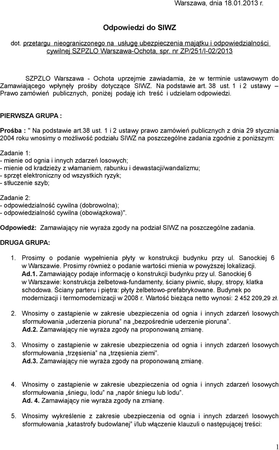 1 i 2 ustawy Prawo zamówień publicznych, poniżej podaję ich treść i udzielam odpowiedzi. PIERWSZA GRUPA : Prośba : " Na podstawie art.38 ust.