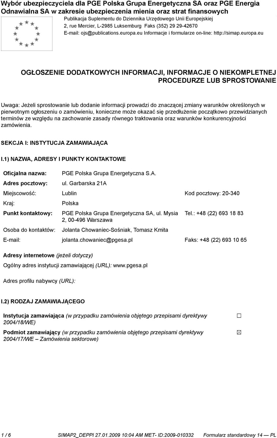 eu OGŁOSZENIE DODATKOWYCH INFORMACJI, INFORMACJE O NIEKOMPLETNEJ PROCEDURZE LUB SPROSTOWANIE Uwaga: Jeżeli sprostowanie lub dodanie informacji prowadzi do znaczącej zmiany warunków określonych w