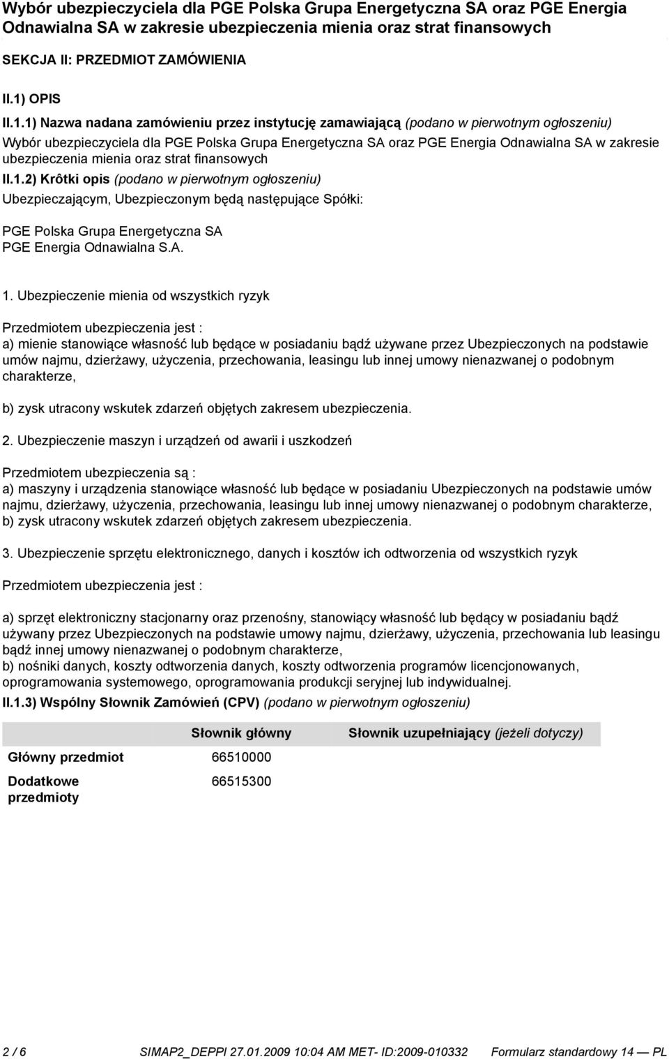 1) Nazwa nadana zamówieniu przez instytucję zamawiającą (podano w pierwotnym ogłoszeniu) Wybór ubezpieczyciela dla PGE Polska Grupa Energetyczna SA oraz PGE Energia Odnawialna SA w zakresie