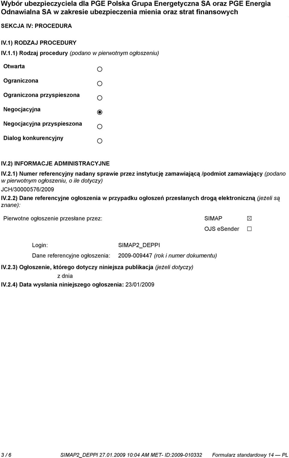 Dane referencyjne ogłoszenia w przypadku ogłoszeń przesłanych drogą elektroniczną (jeżeli są znane): Pierwotne ogłoszenie przesłane przez: SIMAP OJS esender Login: Dane referencyjne ogłoszenia: