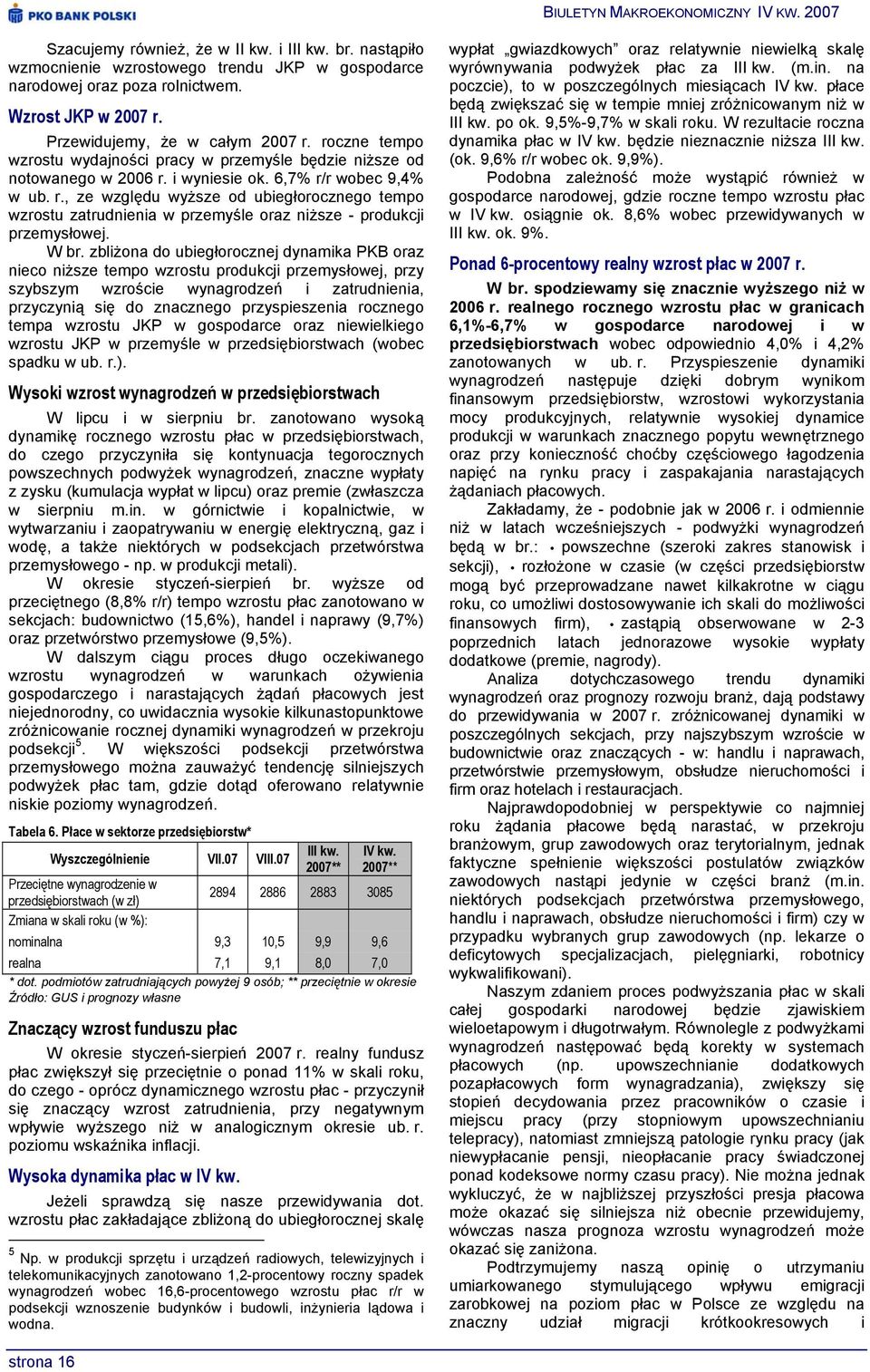 W br. zbliżona do ubiegłorocznej dynamika PKB oraz nieco niższe tempo wzrostu produkcji przemysłowej, przy szybszym wzroście wynagrodzeń i zatrudnienia, przyczynią się do znacznego przyspieszenia