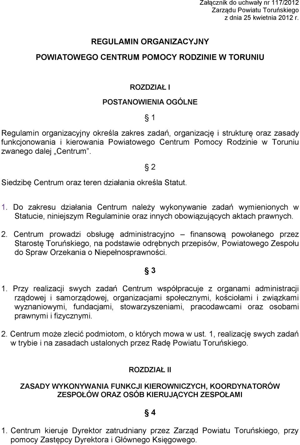 funkcjonowania i kierowania Powiatowego Centrum Pomocy Rodzinie w Toruniu zwanego dalej Centrum. 2 Siedzibę Centrum oraz teren działania określa Statut. 1.