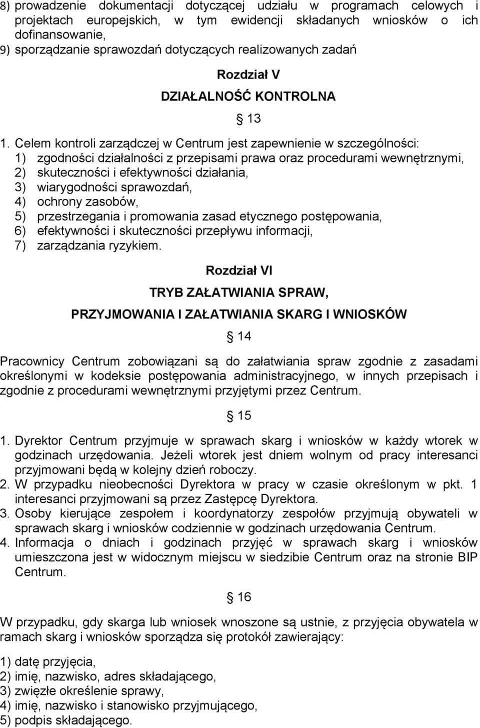 Celem kontroli zarządczej w Centrum jest zapewnienie w szczególności: 1) zgodności działalności z przepisami prawa oraz procedurami wewnętrznymi, 2) skuteczności i efektywności działania, 3)