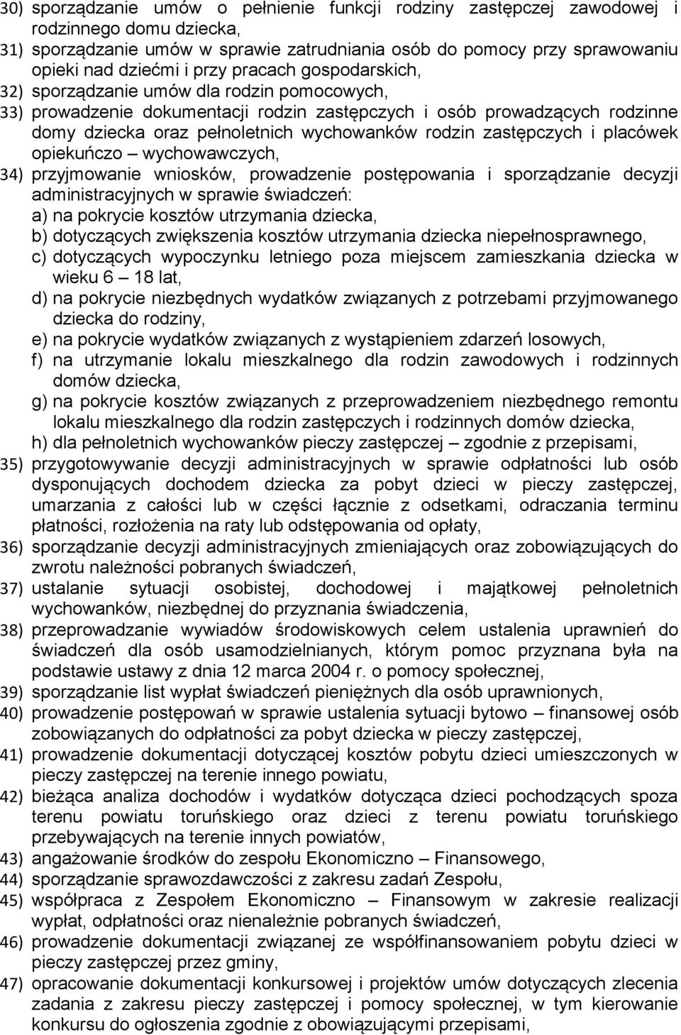 zastępczych i placówek opiekuńczo wychowawczych, 34) przyjmowanie wniosków, prowadzenie postępowania i sporządzanie decyzji administracyjnych w sprawie świadczeń: a) na pokrycie kosztów utrzymania