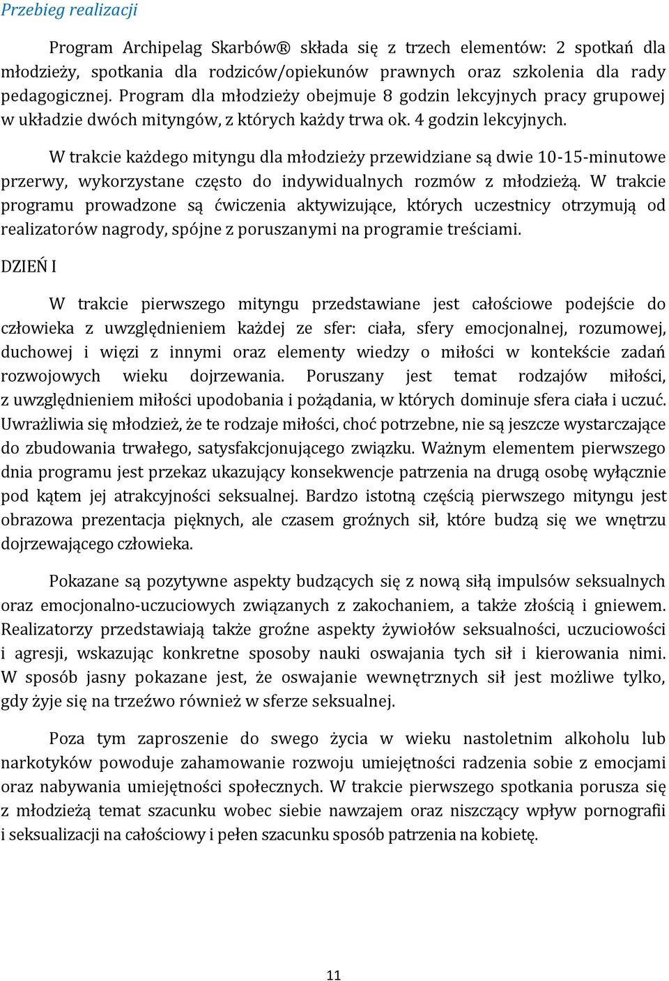 W trakcie każdego mityngu dla młodzieży przewidziane są dwie 10-15-minutowe przerwy, wykorzystane często do indywidualnych rozmów z młodzieżą.