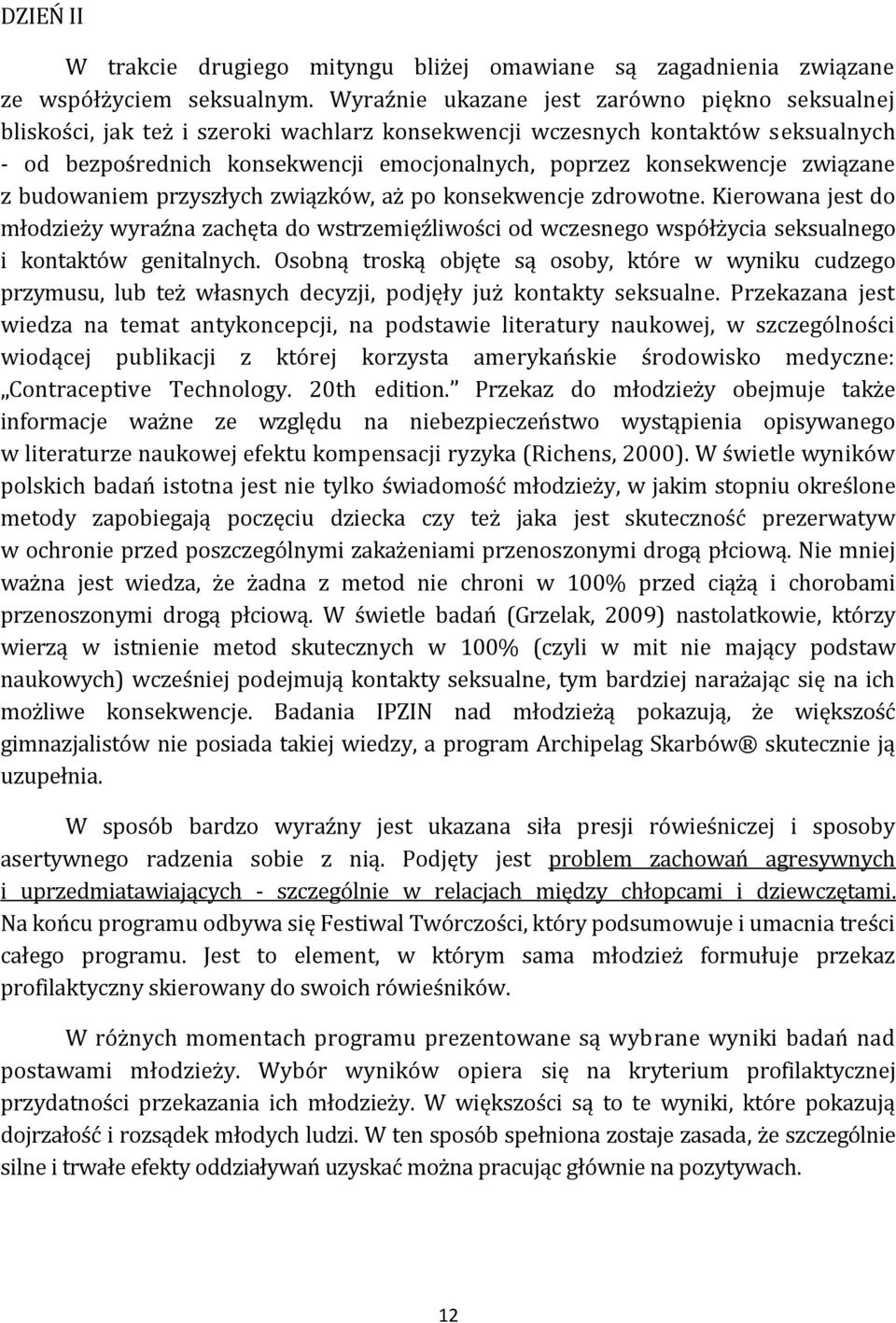 związane z budowaniem przyszłych związków, aż po konsekwencje zdrowotne. Kierowana jest do młodzieży wyraźna zachęta do wstrzemięźliwości od wczesnego współżycia seksualnego i kontaktów genitalnych.